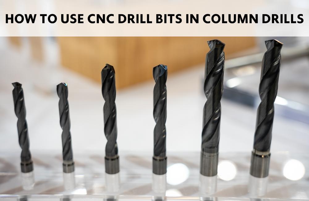 How to Use CNC Drill Bits in Column Drills