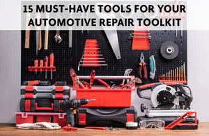 15 Must-Have Tools for Your Automotive Repair Toolkit